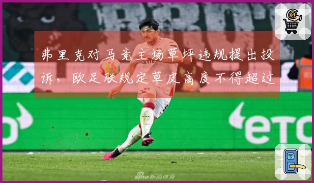 弗里克对马竞主场草坪违规提出投诉，欧足联规定草皮高度不得超过30毫米