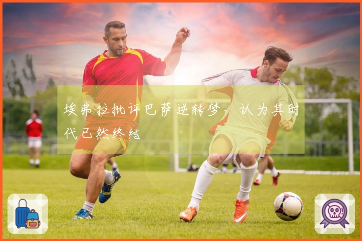 埃弗拉批评巴萨逆转梦，认为其时代已然终结